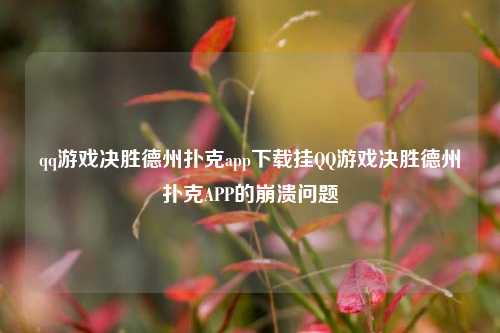 qq游戏决胜德州扑克app下载挂QQ游戏决胜德州扑克APP的崩溃问题