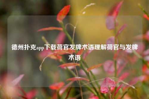 德州扑克app下载荷官发牌术语理解荷官与发牌术语