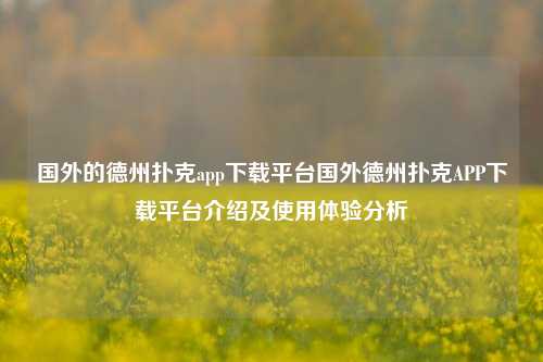 国外的德州扑克app下载平台国外德州扑克APP下载平台介绍及使用体验分析