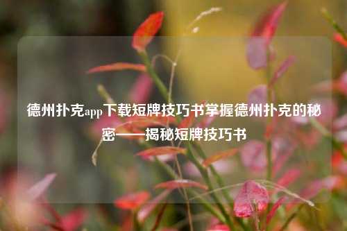 德州扑克app下载短牌技巧书掌握德州扑克的秘密——揭秘短牌技巧书