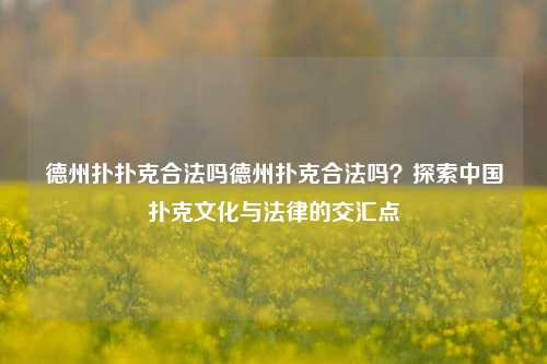 德州扑扑克合法吗德州扑克合法吗？探索中国扑克文化与法律的交汇点