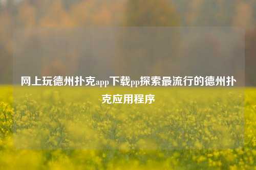 网上玩德州扑克app下载pp探索最流行的德州扑克应用程序