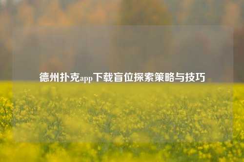 德州扑克app下载盲位探索策略与技巧