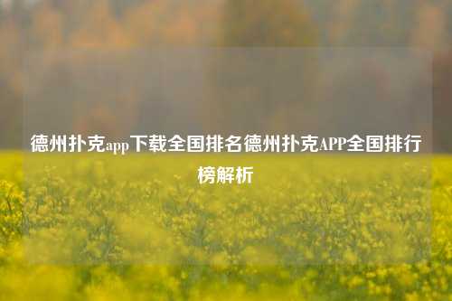 德州扑克app下载全国排名德州扑克APP全国排行榜解析