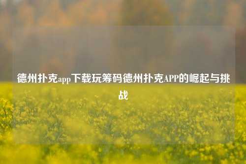 德州扑克app下载玩筹码德州扑克APP的崛起与挑战