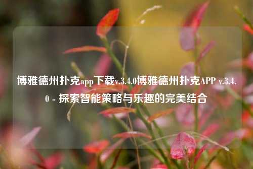 博雅德州扑克app下载v.3.4.0博雅德州扑克APP v.3.4.0 - 探索智能策略与乐趣的完美结合