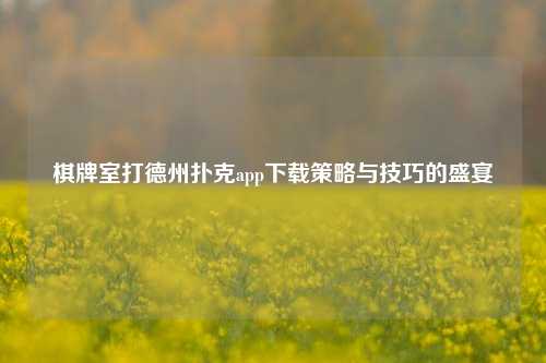 棋牌室打德州扑克app下载策略与技巧的盛宴