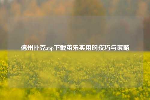 德州扑克app下载茧乐实用的技巧与策略