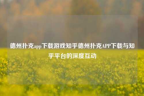 德州扑克app下载游戏知乎德州扑克APP下载与知乎平台的深度互动