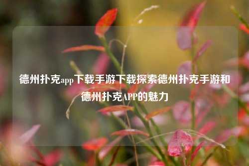 德州扑克app下载手游下载探索德州扑克手游和德州扑克APP的魅力