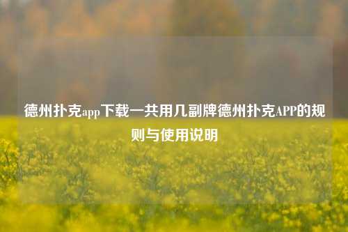 德州扑克app下载一共用几副牌德州扑克APP的规则与使用说明