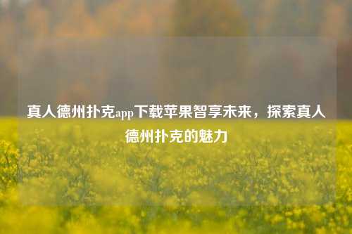 真人德州扑克app下载苹果智享未来，探索真人德州扑克的魅力