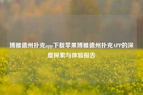博雅德州扑克app下载苹果博雅德州扑克APP的深度探索与体验报告