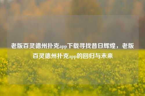 老版百灵德州扑克app下载寻找昔日辉煌，老版百灵德州扑克app的回归与未来