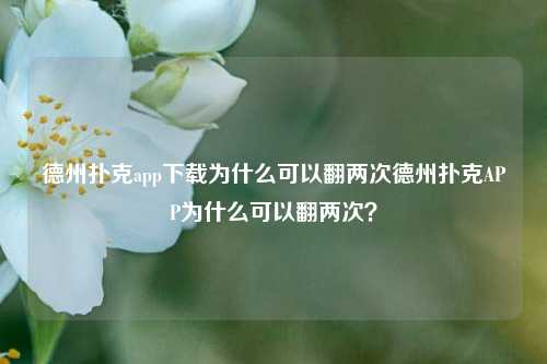 德州扑克app下载为什么可以翻两次德州扑克APP为什么可以翻两次？