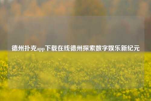 德州扑克app下载在线德州探索数字娱乐新纪元