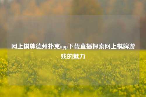 网上棋牌德州扑克app下载直播探索网上棋牌游戏的魅力