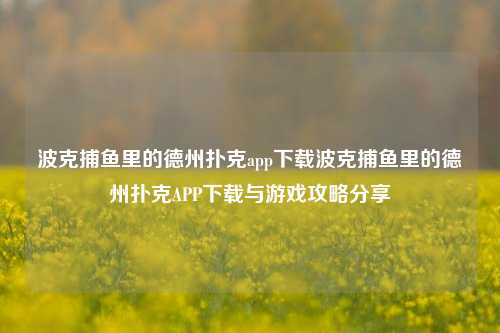 波克捕鱼里的德州扑克app下载波克捕鱼里的德州扑克APP下载与游戏攻略分享