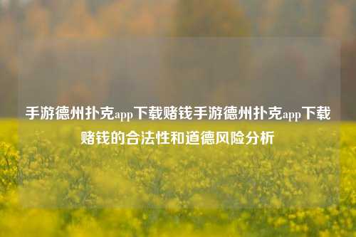 手游德州扑克app下载赌钱手游德州扑克app下载赌钱的合法性和道德风险分析