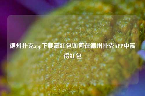 德州扑克app下载赢红包如何在德州扑克APP中赢得红包