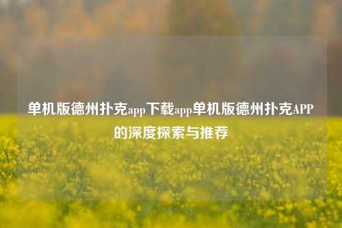 单机版德州扑克app下载app单机版德州扑克APP的深度探索与推荐