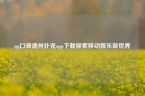 qq口袋德州扑克app下载探索移动娱乐新世界