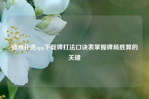 德州扑克app下载牌打法口诀表掌握牌局胜算的关键