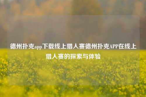 德州扑克app下载线上猎人赛德州扑克APP在线上猎人赛的探索与体验