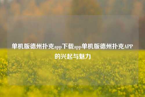 单机版德州扑克app下载app单机版德州扑克APP的兴起与魅力