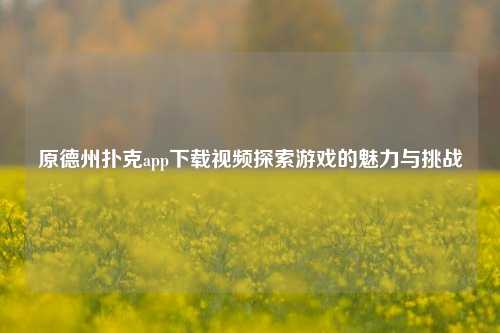 原德州扑克app下载视频探索游戏的魅力与挑战