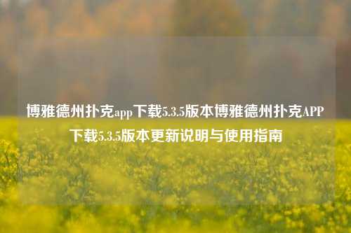 博雅德州扑克app下载5.3.5版本博雅德州扑克APP下载5.3.5版本更新说明与使用指南