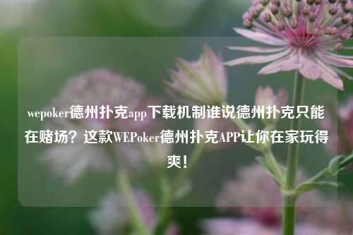 wepoker德州扑克app下载机制谁说德州扑克只能在赌场？这款WEPoker德州扑克APP让你在家玩得爽！