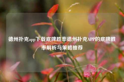 德州扑克app下载底牌胜率德州扑克APP的底牌胜率解析与策略推荐
