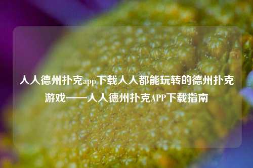 人人德州扑克app下载人人都能玩转的德州扑克游戏——人人德州扑克APP下载指南