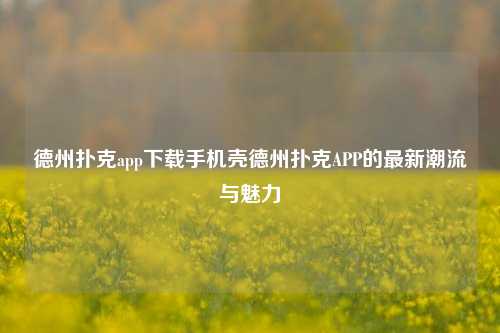 德州扑克app下载手机壳德州扑克APP的最新潮流与魅力