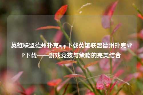 英雄联盟德州扑克app下载英雄联盟德州扑克APP下载——游戏竞技与策略的完美结合