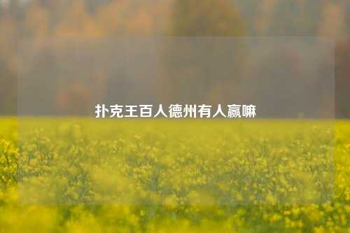 扑克王百人德州有人赢嘛