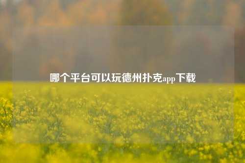哪个平台可以玩德州扑克app下载